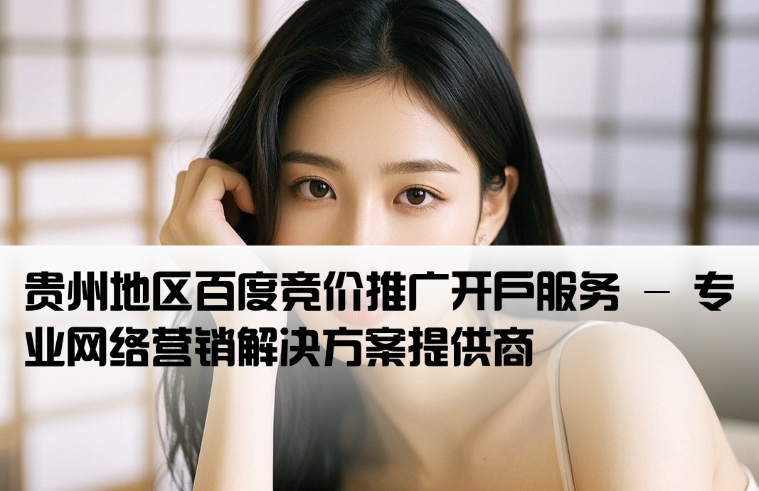 貴州省百度競價開戶網銷