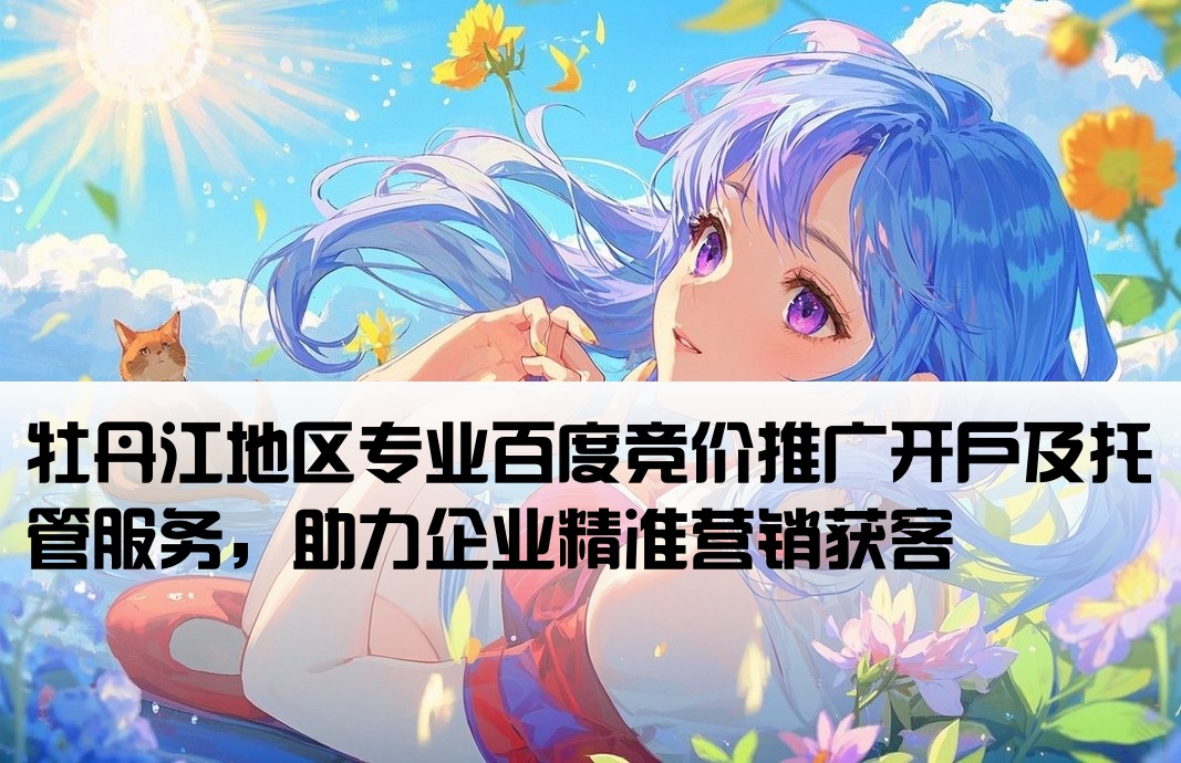 牡丹江百度競價推廣開戶托管