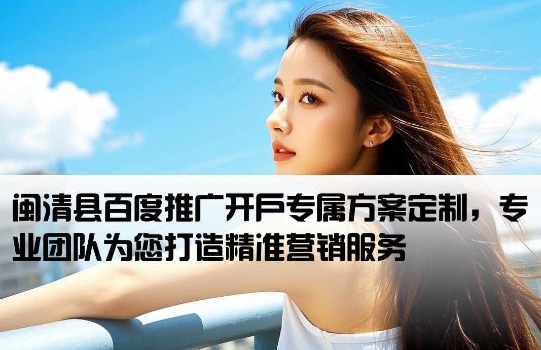 閩清縣百度推廣開戶定制