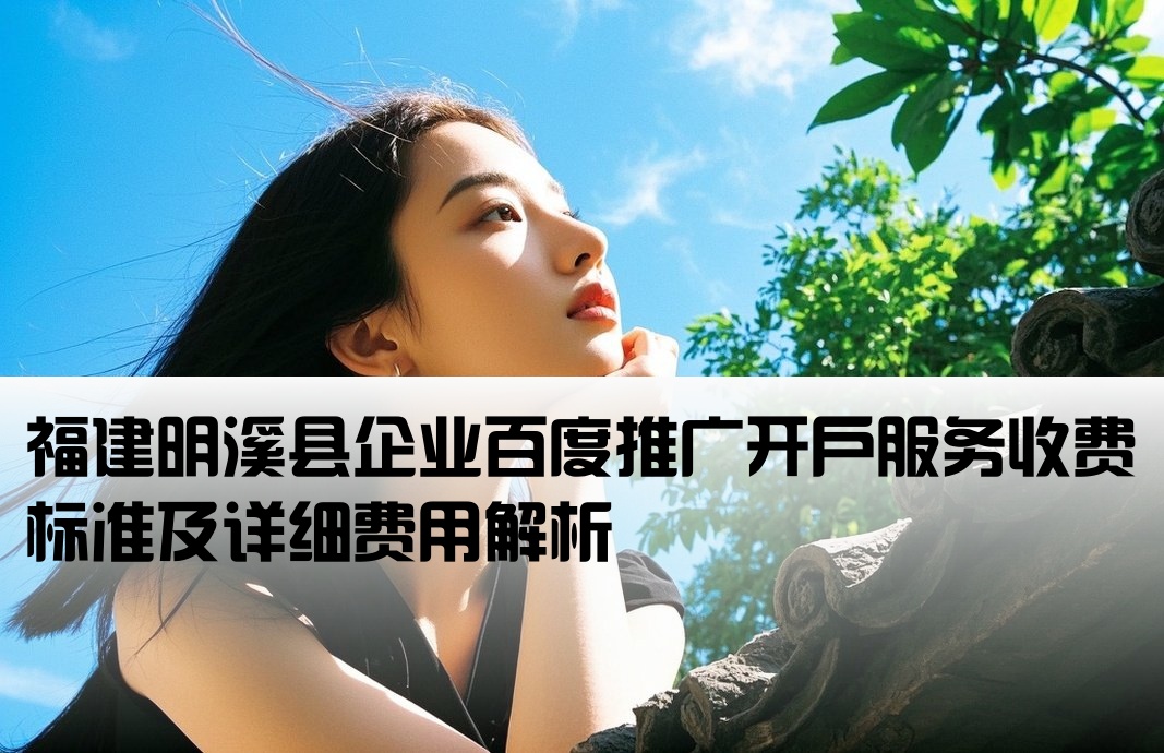 明溪縣百度推廣開戶費用
