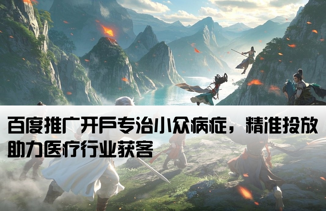 小病種百度推廣開戶