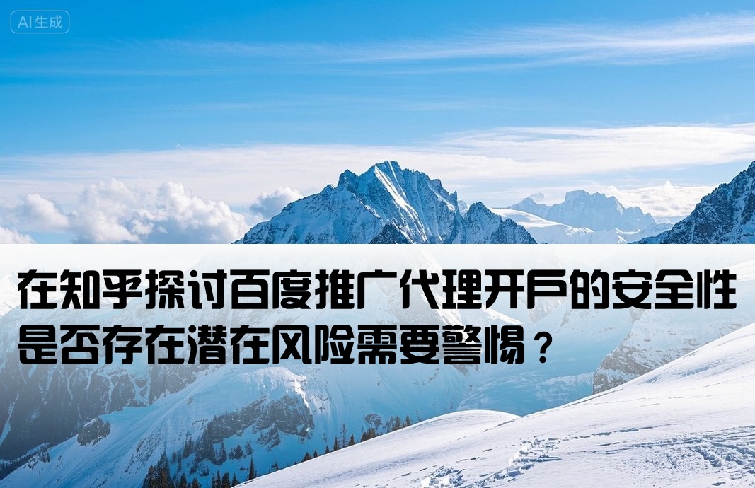 百度代理開(kāi)戶有風(fēng)險(xiǎn)嗎安全嗎知乎